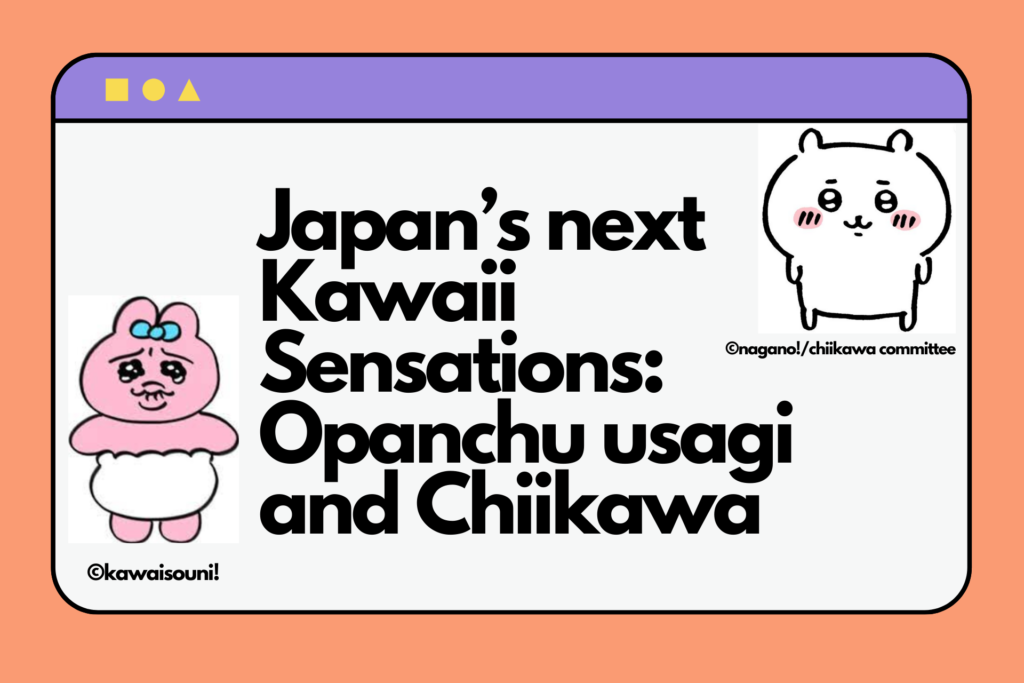 “Meet Japan’s next Kawaii Sensations: Opanchu usagi and Chiikawa”